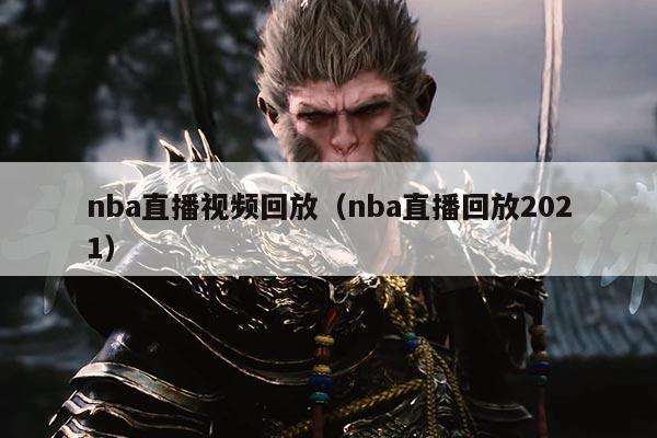 nba直播视频回放（nba直播回放2021）