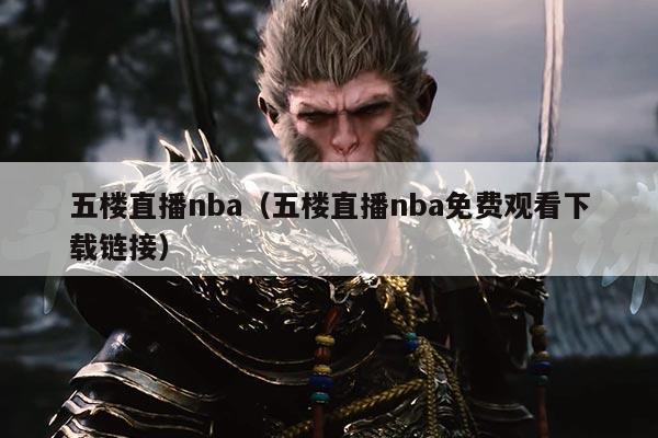 五楼直播nba（五楼直播nba免费观看下载链接）