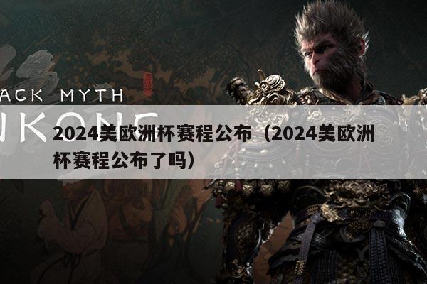 2024美欧洲杯赛程公布（2024美欧洲杯赛程公布了吗）