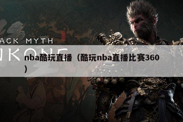 nba酷玩直播(酷玩nba直播比赛360)