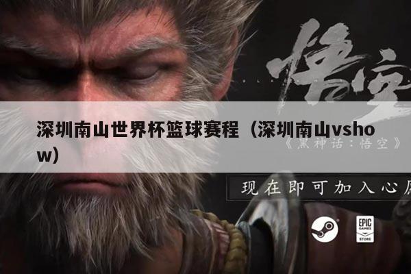深圳南山世界杯篮球赛程（深圳南山vshow）
