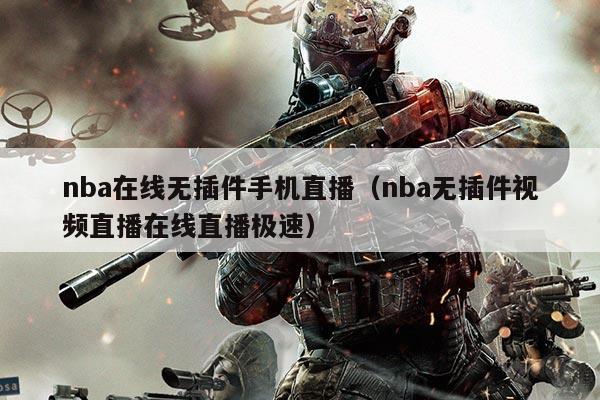 nba在线无插件手机直播(nba无插件视频直播在线直播极速)