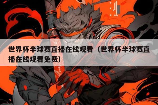 世界杯半球赛直播在线观看(世界杯半球赛直播在线观看免费)