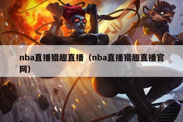 nba直播猎趣直播（nba直播猎趣直播官网）