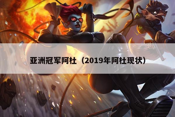 亚洲冠军阿杜(2019年阿杜现状)