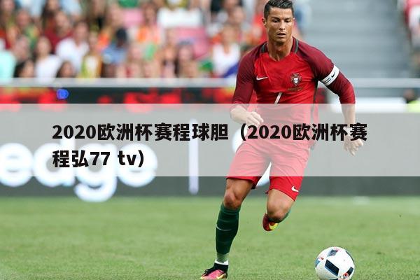 2020欧洲杯赛程球胆(2020欧洲杯赛程弘77 tv)