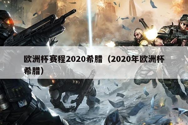 欧洲杯赛程2020希腊(2020年欧洲杯希腊)