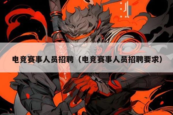 电竞赛事人员招聘（电竞赛事人员招聘要求）