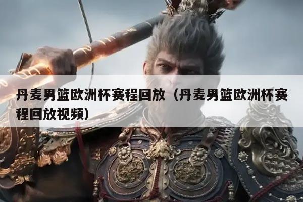 丹麦男篮欧洲杯赛程回放(丹麦男篮欧洲杯赛程回放视频)