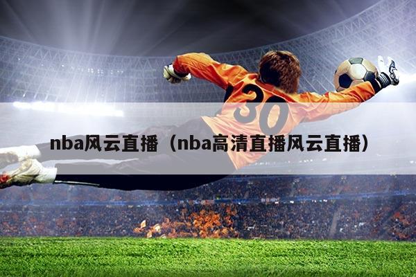nba风云直播（nba高清直播风云直播）