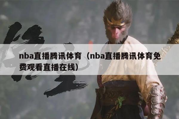 nba直播腾讯体育（nba直播腾讯体育免费观看直播在线）