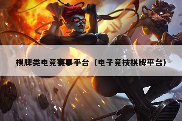 棋牌类电竞赛事平台(电子竞技棋牌平台)