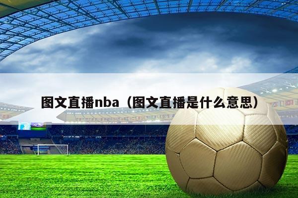 图文直播nba(图文直播是什么意思)