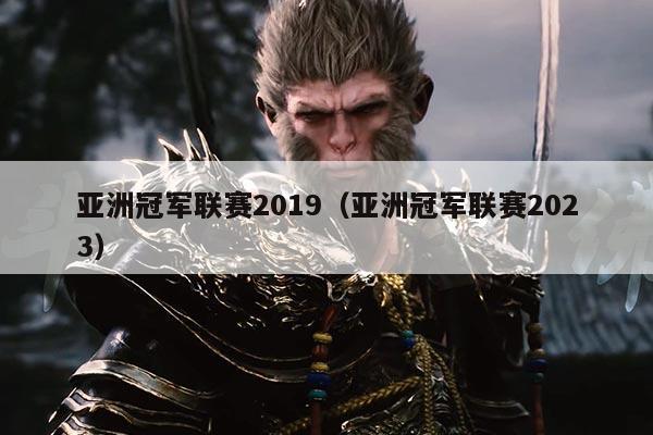 亚洲冠军联赛2019（亚洲冠军联赛2023）