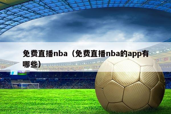 免费直播nba(免费直播nba的app有哪些)