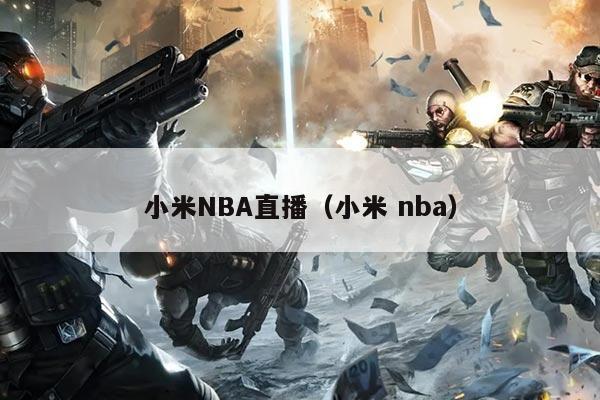 小米NBA直播(小米 nba)