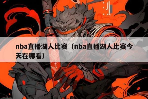 nba直播湖人比赛(nba直播湖人比赛今天在哪看)