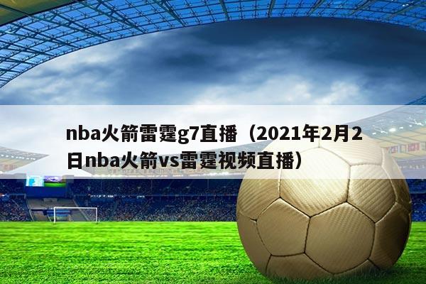 nba火箭雷霆g7直播(2021年2月2日nba火箭vs雷霆视频直播)