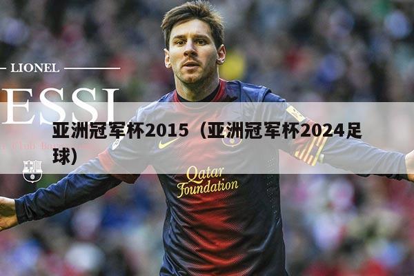亚洲冠军杯2015(亚洲冠军杯2024足球)