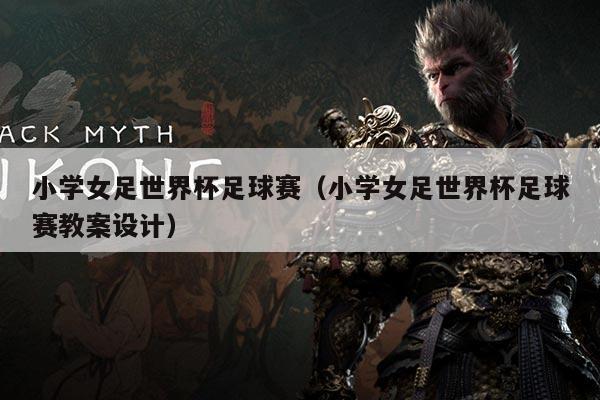小学女足世界杯足球赛(小学女足世界杯足球赛教案设计)