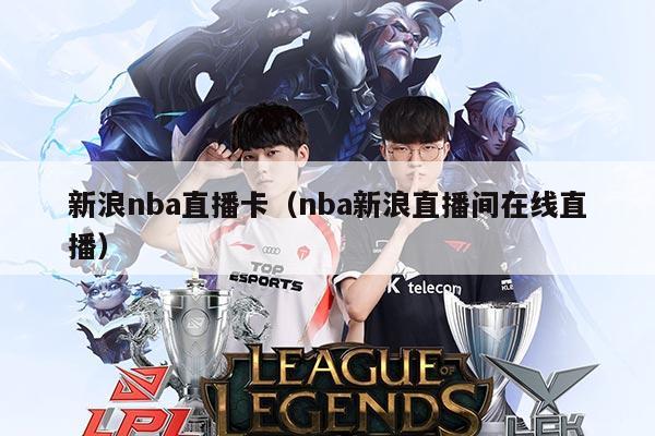 新浪nba直播卡(nba新浪直播间在线直播)