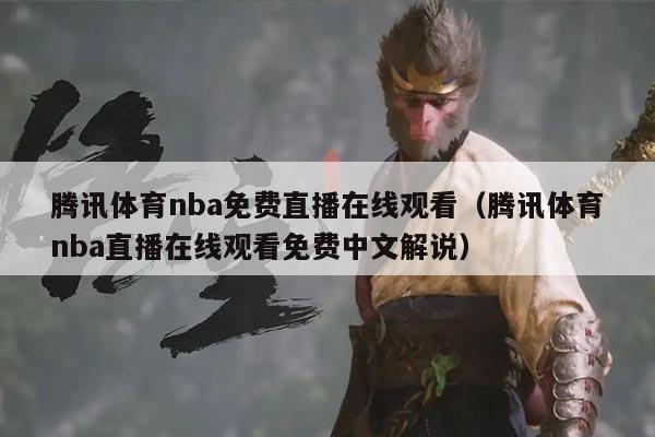 腾讯体育nba免费直播在线观看(腾讯体育nba直播在线观看免费中文解说)