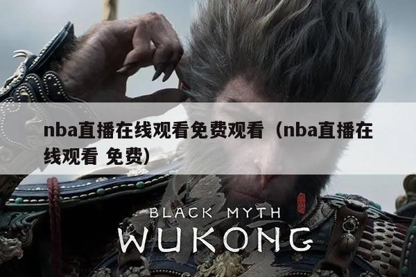 nba直播在线观看免费观看(nba直播在线观看 免费)