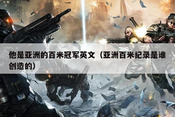 他是亚洲的百米冠军英文(亚洲百米纪录是谁创造的)