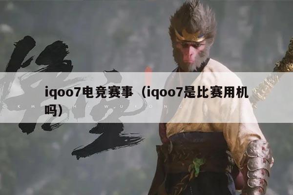 iqoo7电竞赛事(iqoo7是比赛用机吗)