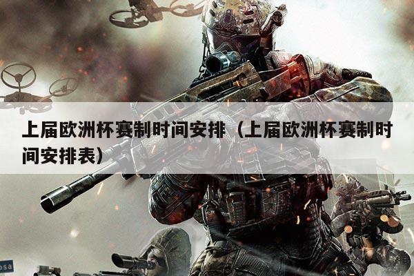 上届欧洲杯赛制时间安排(上届欧洲杯赛制时间安排表)