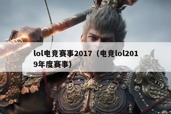 lol电竞赛事2017(电竞lol2019年度赛事)