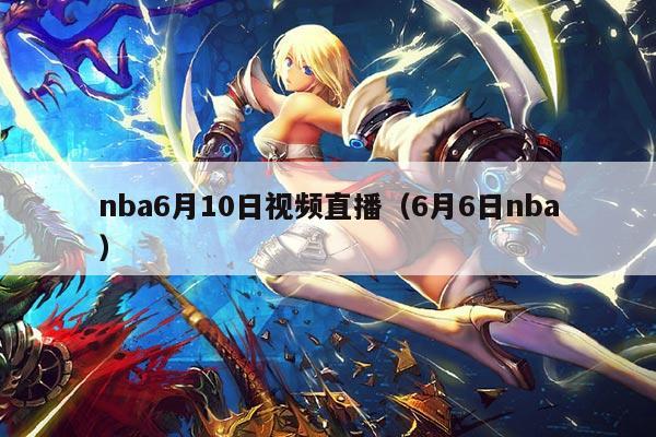 nba6月10日视频直播(6月6日nba)