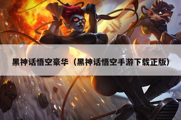 黑神话悟空豪华(黑神话悟空手游下载正版)