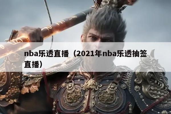 nba乐透直播(2021年nba乐透抽签直播)