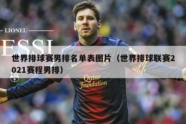 世界排球赛男排名单表图片(世界排球联赛2021赛程男排)