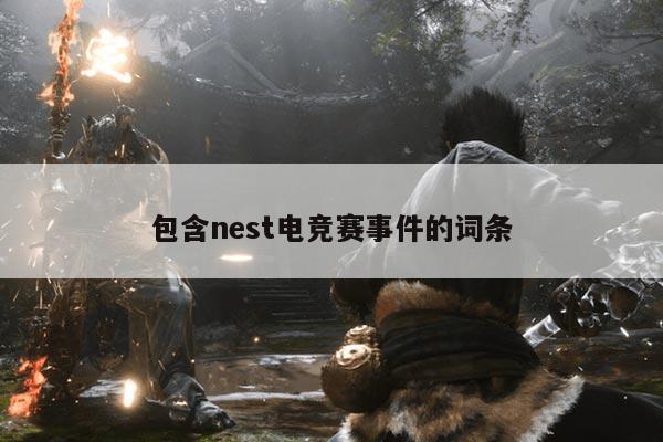 包含nest电竞赛事件的词条