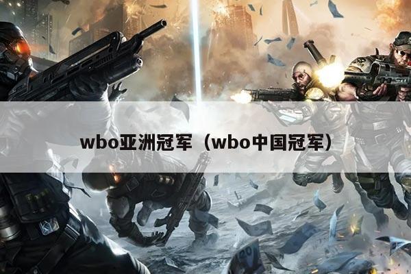 wbo亚洲冠军(wbo中国冠军)