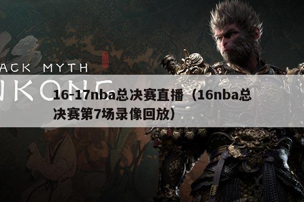 16-17nba总决赛直播(16nba总决赛第7场录像回放)