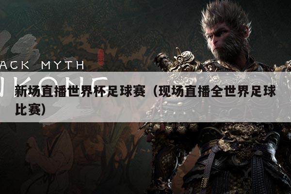 新场直播世界杯足球赛(现场直播全世界足球比赛)