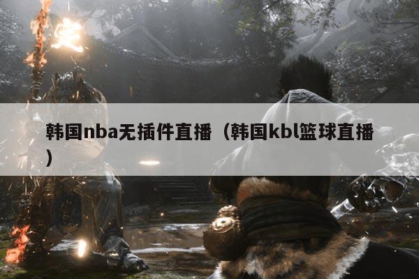 韩国nba无插件直播(韩国kbl篮球直播)