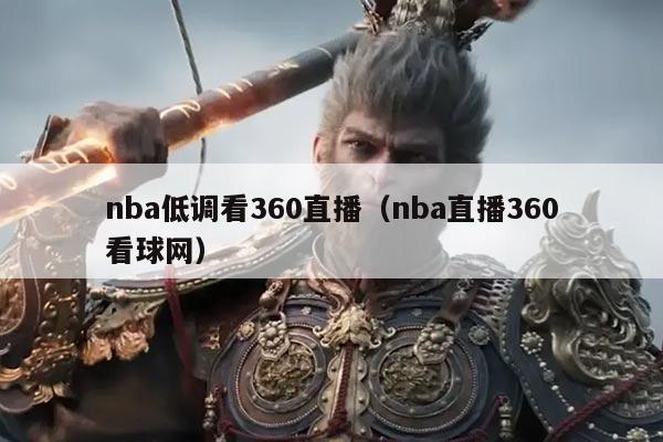 nba低调看360直播(nba直播360看球网)