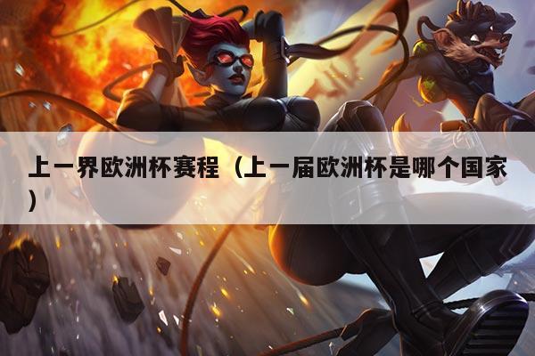 上一界欧洲杯赛程(上一届欧洲杯是哪个国家)