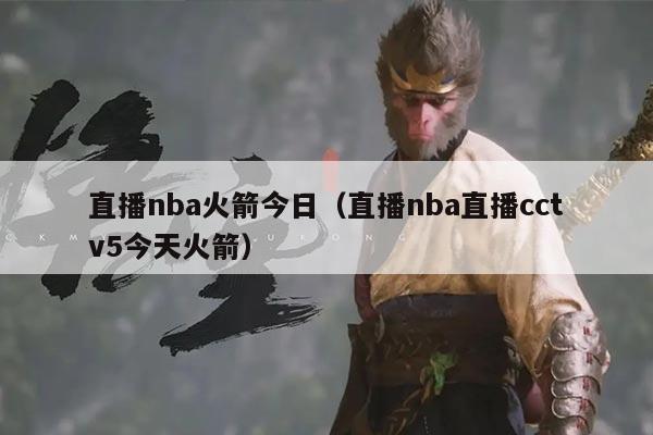 直播nba火箭今日(直播nba直播cctv5今天火箭)