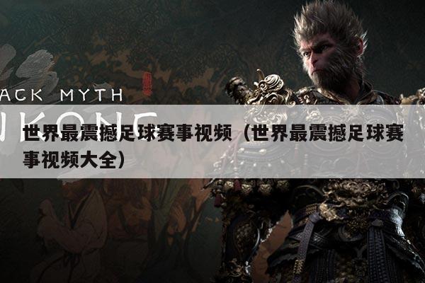 世界最震撼足球赛事视频(世界最震撼足球赛事视频大全)
