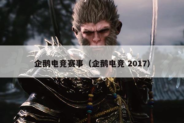 企鹅电竞赛事(企鹅电竞 2017)