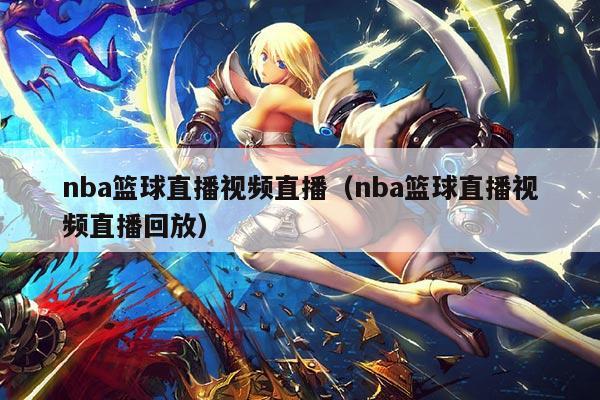nba篮球直播视频直播(nba篮球直播视频直播回放)