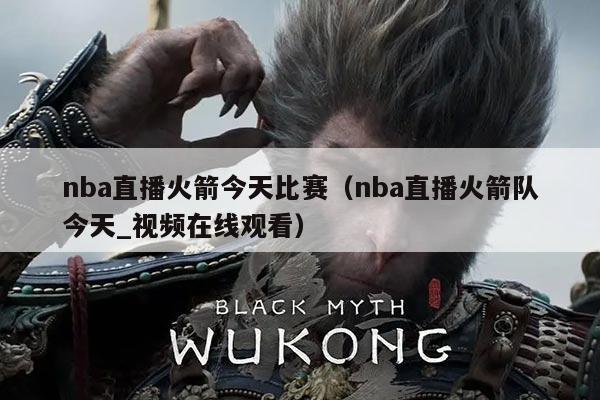 nba直播火箭今天比赛（nba直播火箭队今天_视频在线观看）