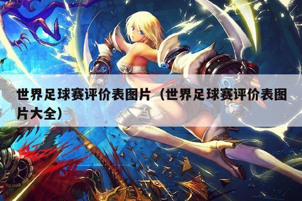 世界足球赛评价表图片（世界足球赛评价表图片大全）
