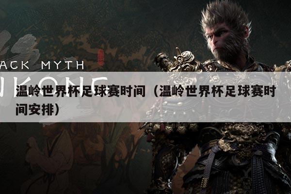 温岭世界杯足球赛时间（温岭世界杯足球赛时间安排）