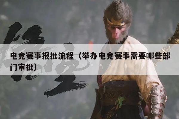 电竞赛事报批流程（举办电竞赛事需要哪些部门审批）